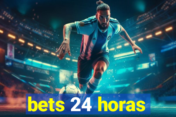 bets 24 horas